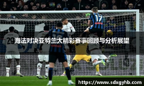 海法对决亚特兰大精彩赛事回顾与分析展望
