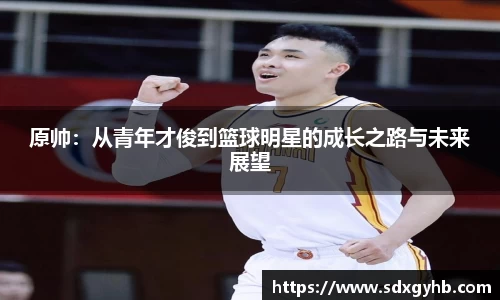 原帅：从青年才俊到篮球明星的成长之路与未来展望